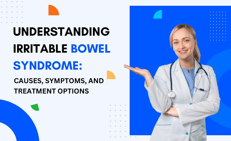 Understanding Irritable Bowel Syndrome: Causes, Symptoms, and Treatment Options