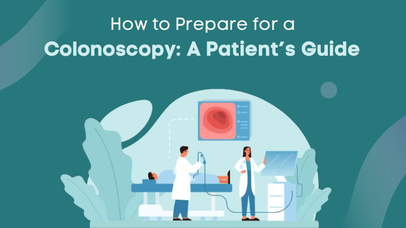How to Prepare for a Colonoscopy: A Patient’s Guide